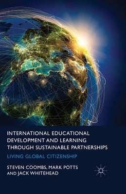 International Educational Development and Learning Through Sustainable Partnerships: Living Global Citizenship by Coombs, S.