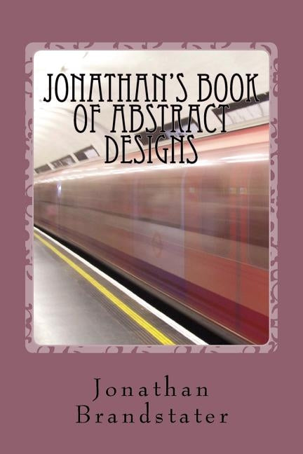 Jonathan's Book of Abstract Designs by Brandstater, Jonathan Jay