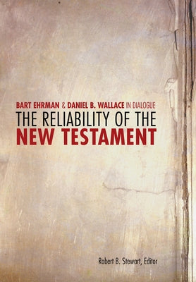 The Reliability of the New Testament: Bart Ehrman and Daniel Wallace in Dialogue by Ehrman, Bart D.