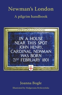 Newman's London: A pilgrim handbook by Bogle, Joanna