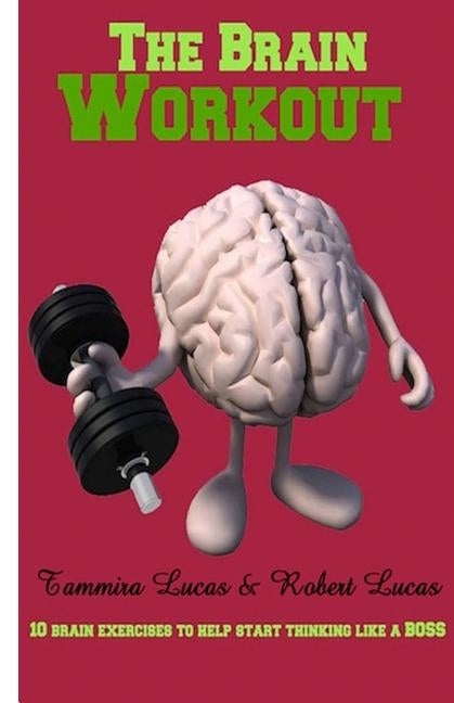 The Brain Workout- 10 Brain Exercises to Help you Start Thinking Like a BOSS by Lucas, Robert