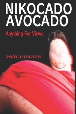 Nikocado Avocado: Anything For Views by Shadow, Sam