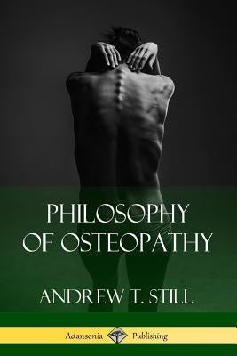 Philosophy of Osteopathy by Still, Andrew T.