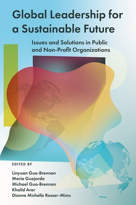 Global Leadership for a Sustainable Future: Issues and Solutions in Public and Non-Profit Organizations by Guo-Brennan, Linyuan