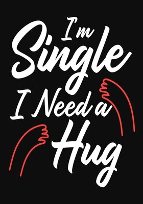I'm Single I Need A Hug: Funny Gift For Singles, Valentine day Gift for Her /Him by Kech, Omi Valentine