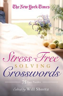 The New York Times Stress-Free Solving Crosswords: 75 Light and Easy Puzzles by New York Times