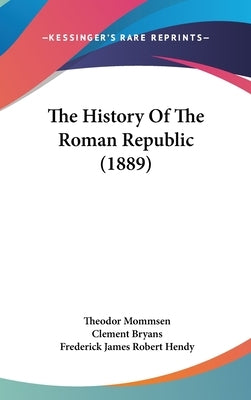 The History Of The Roman Republic (1889) by Mommsen, Theodor