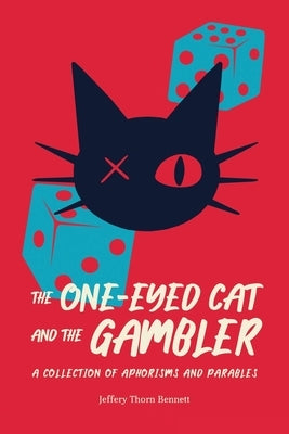 The One-Eyed Cat and the Gambler: A Collection of Aphorisms and Parables by Bennett, Jeffery Thorn