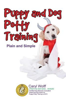 Puppy & Dog Potty Training: Plain and Simple by Wolff, Caryl