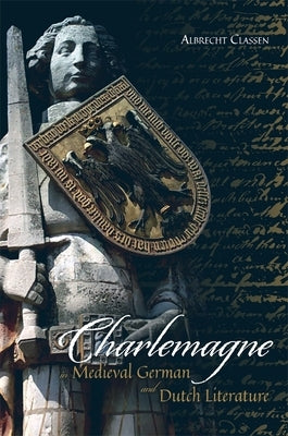 Charlemagne in Medieval German and Dutch Literature by Classen, Albrecht