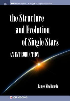 Structure and Evolution of Single Stars: An introduction by MacDonald, James