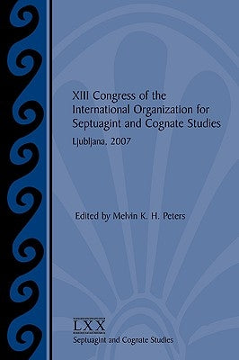XIII Congress of the International Organization for Septuagint and Cognate Studies: Ljubljana, 2007 by Peters, Melvin K. H.