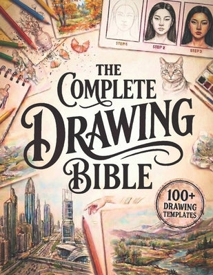 The Complete Drawing Bible: The Ultimate Guide for Beginners to Learn How to Draw with Step-by-Step Exercises and Projects Human Figures, Faces, 3D Ob by Lullaby, Martha J.