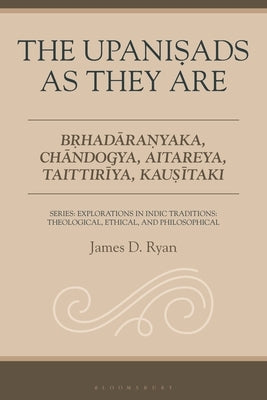 The Upanisads as They Are: Brhadaranyaka, Chandogya, Aitareya, Taittiriya, Kausitaki by Ryan, James D.