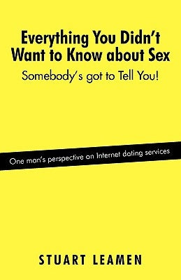 Everything You Didn't Want to Know about Sex: Somebody's Got to Tell You! by Leamen, Stuart