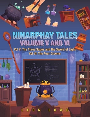 Ninarphay Tales Vol. V and Vi: Vol V: the Three Sages and the Sword of Light Vol Vi: the Four Crowns by Lowe, Leon