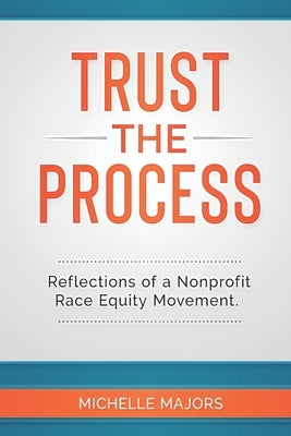 Trust the Process: Reflections of a Nonprofit Race Equity Movement by Majors, Michelle