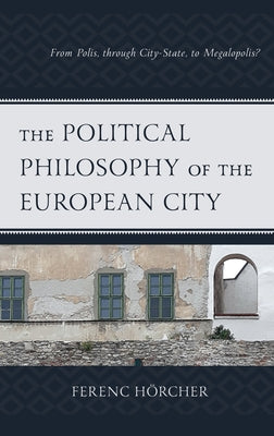 Political Theory for Today: From Polis, through City-State, to Megalopolis? by Hörcher, Ferenc