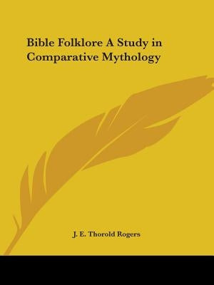 Bible Folklore A Study in Comparative Mythology by Rogers, J. E. Thorold