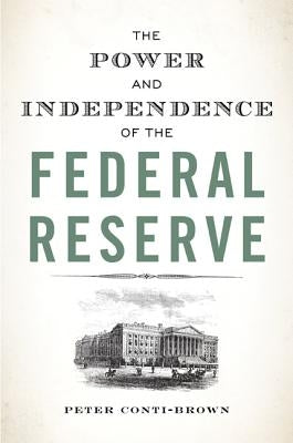 The Power and Independence of the Federal Reserve by Conti-Brown, Peter
