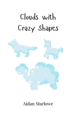 Clouds with Crazy Shapes by Marlowe, Aidan