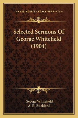 Selected Sermons Of George Whitefield (1904) by Whitefield, George