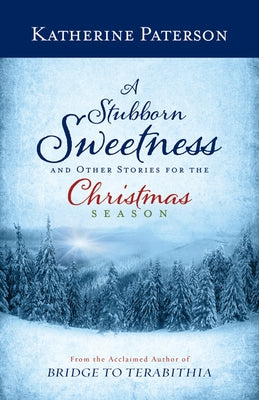 A Stubborn Sweetness and Other Stories for the Christmas Season by Paterson, Katherine