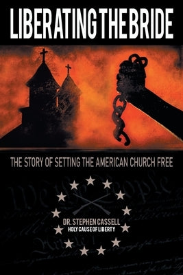 Liberating the Bride: The Story of Setting the American Church Free by Cassell, Stephen