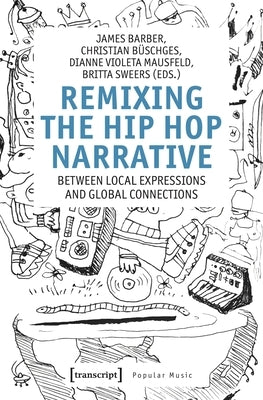 Remixing the Hip Hop Narrative: Between Local Expressions and Global Connections by Barber, James