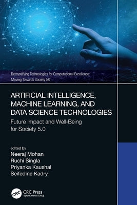 Artificial Intelligence, Machine Learning, and Data Science Technologies: Future Impact and Well-Being for Society 5.0 by Mohan, Neeraj