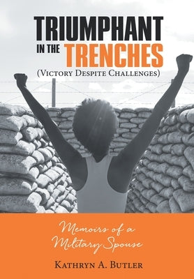 Triumphant in the Trenches (Victory Despite Challenges): Memoirs of a Military Spouse by Butler, Kathryn A.
