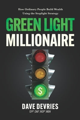 Green Light Millionaire: How Ordinary People Build Wealth Using the Stoplight Strategy by DeVries, Dave