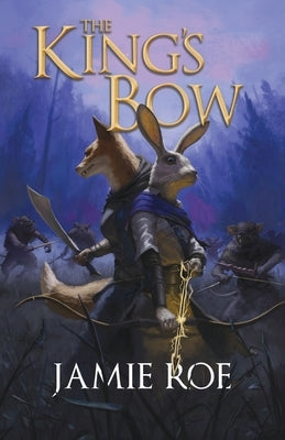 The King's Bow: An Epic Animal Fantasy Adventure by Roe, Jamie