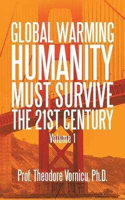 Global Warming: Humanity Must Survive the 21St Century Volume 1 by Vornicu, Prof Theodore