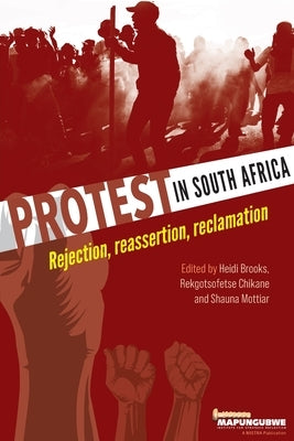 Protest in South Africa: Rejection, reassertion, reclamation by Brooks, Heidi