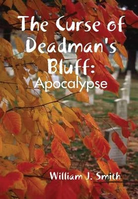 The Curse of Deadman's Bluff: Apocalypse by Smith, William J.