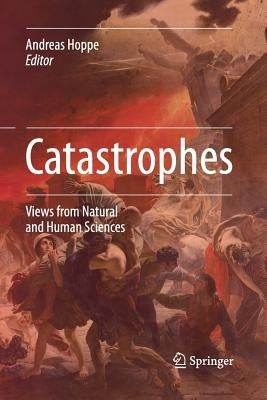 Catastrophes: Views from Natural and Human Sciences by Hoppe, Andreas