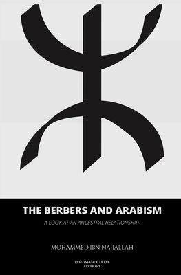 The Berbers and arabism: A look at an ancestral relationship by Ibn Najiallah, Mohammed