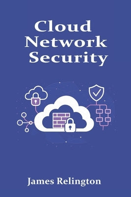 Cloud Network Security: WAFs, Security Groups, and Private Endpoint by Relington, James