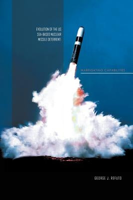 Evolution of the Us Sea-Based Deterrent: War Fighting Capabilites by Refuto, George J.