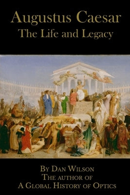 Augustus Caesar: The Life and Legacy by Wilson, Dan