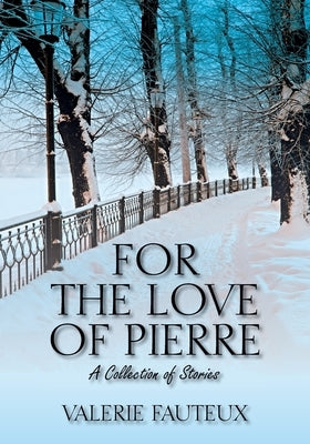 For the Love of Pierre: A collection of stories by Fauteux, Valerie