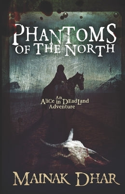Phantoms of the North: An Alice in Deadland Adventure by Dhar, Mainak