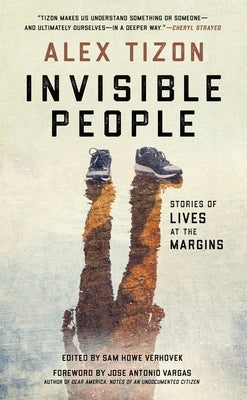 Invisible People: Stories of Lives at the Margins by Tizon, Alex