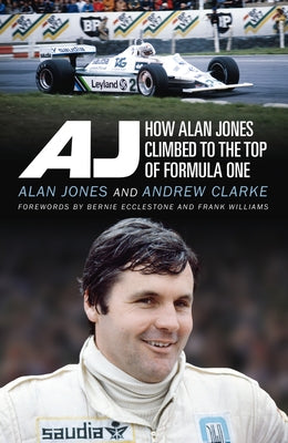Aj: How Alan Jones Climbed to the Top of Formula One by Clarke, Andrew