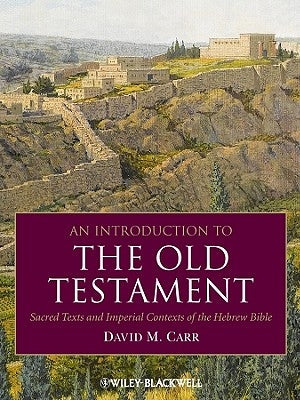 An Introduction to the Old Testament: Sacred Texts and Imperial Contexts of the Hebrew Bible by Carr, David M.