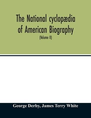 The National cyclopædia of American biography: being the history of the United States as illustrated in the lives of the founders, builders, and defen by Derby, George