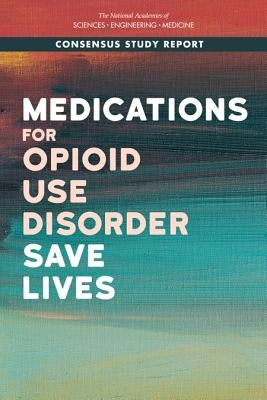 Medications for Opioid Use Disorder Save Lives by National Academies of Sciences Engineeri
