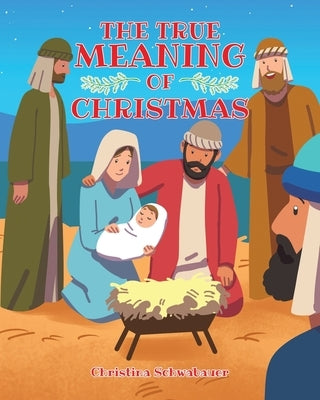 The True Meaning of Christmas by Schwabauer, Christina