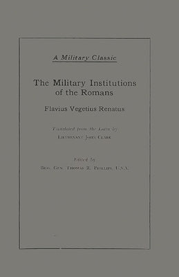 The Military Institutions of the Romans by Renatus, Flavius Vegetius